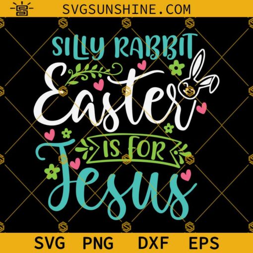 Silly Rabbit Easter is for Jesus SVG DXF EPS PNG Cut File Silhouette Cricut