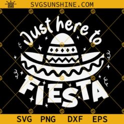 Just Here To Fiesta SVG, Fiesta SVG, Cinco de Mayo SVG, Mexican Hat SVG