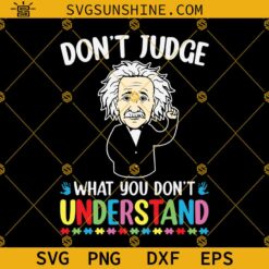 Albert Einstein Autism Awareness SVG, Don’t Judge What You Don’t Understand SVG, Autism Awareness Shirt SVG
