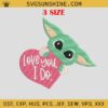 I Love You Yoda Embroidery Design, Baby Yoda Embroidery Files, Baby Yoda Machine Embroidery Design