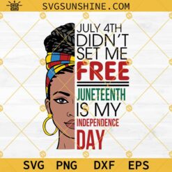 July 4th Didn't Set Me Free Juneteenth Is My Independence Day SVG, Juneteenth SVG, Black Woman SVG
