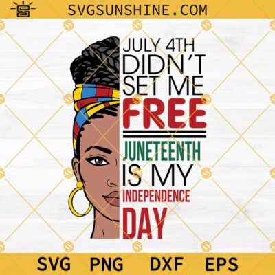 July 4th Didn't Set Me Free Juneteenth Is My Independence Day SVG ...