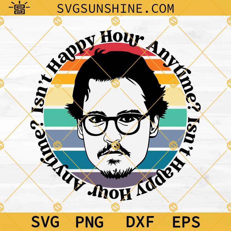 Johnny Depp Svg, Isn't happy hour anytime Svg, Justice for Johnny Svg, Funny Johnny Depp Layered SVG PNG EPS DXF Cut File