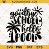 Goodbye School Hello Pool SVG, End Of School SVG, Kids Summer SVG, Last Day Of School SVG