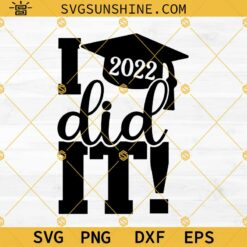 I Did It Graduation 2022 SVG, Class Of 2022 SVG, Graduation Cap SVG, Senior 2022 SVG, Graduate SVG