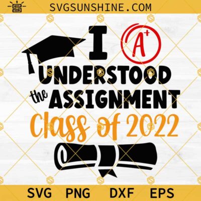 I Understood The Assignment Class Of 2022 SVG, 2022 Graduation SVG ...