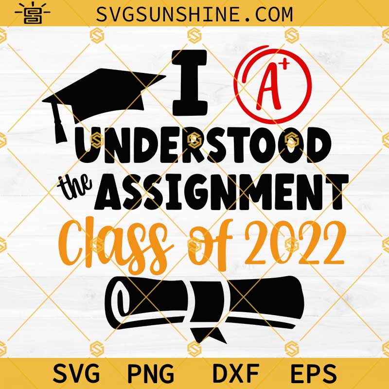 I Understood The Assignment Class Of 2022 SVG, 2022 Graduation SVG, Senior 2022 SVG PNG DXF EPS Cricut Silhouette