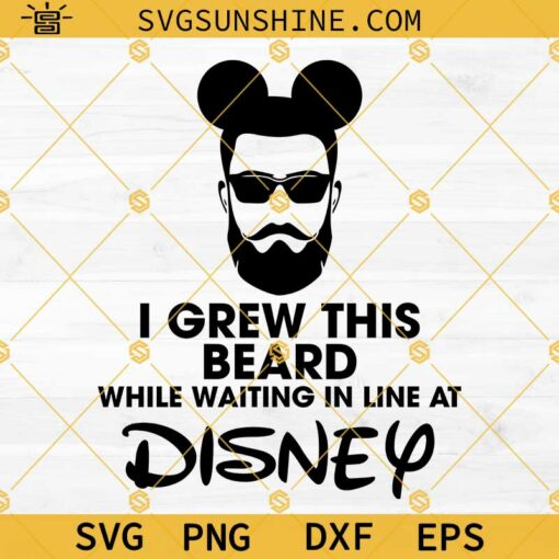 I Grew This Beard While Waiting In Line At Disney SVG, Men's Disney SVG, Disney Beard SVG, Funny Mens Disney SVG, Humor Father's Day SVG