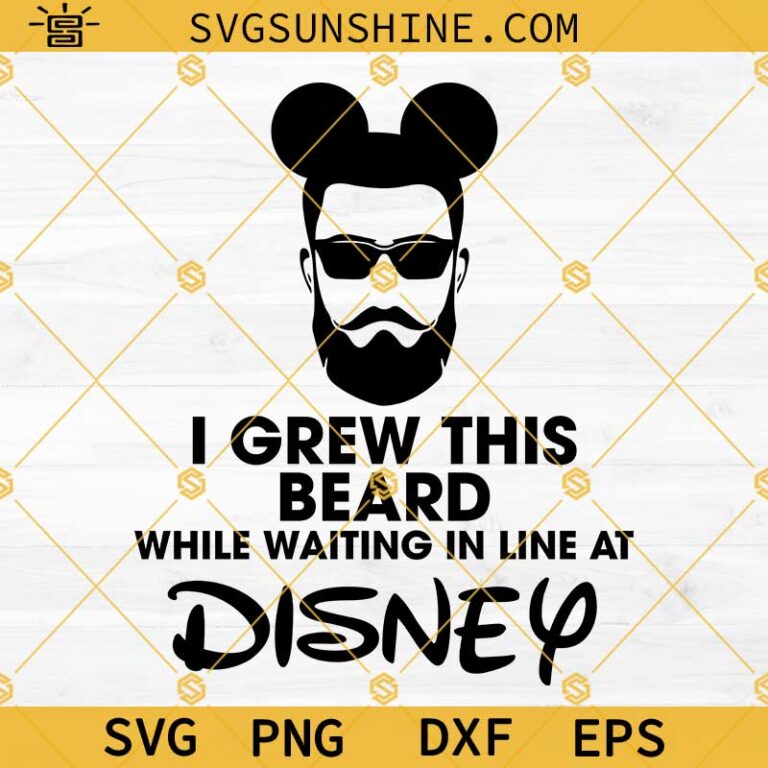 I Grew This Beard While Waiting In Line At Disney SVG, Men's Disney SVG ...