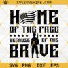 Home Of The Free Because Of The Brave SVG, Veteran SVG, Patriotic Military SVG, Fourth Of July SVG, 4th Of July SVG