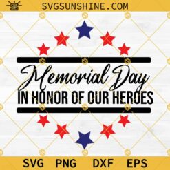 Memorial Day In Honor Of Our Heroes SVG, Memorial Day SVG PNG DXF EPS Digital Download