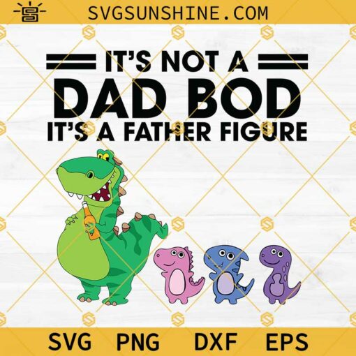 Dad Bod Svg, Dino It’s Not A Dad Bod It’s A Father Figure Svg, Dino Dad Svg, Father’s Day Svg, Dad Svg, Fatherhood Svg