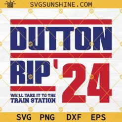 Dutton Rip 24 SVG, We'll Take It To The Train Station SVG, Dutton Rip 2024 SVG, Yellowstone Dutton Ranch John Beth SVG