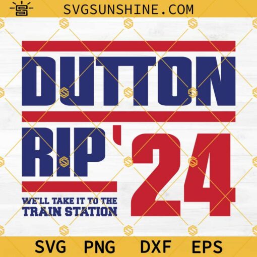 Dutton Rip 24 SVG, We’ll Take It To The Train Station SVG, Dutton Rip 2024 SVG, Yellowstone Dutton Ranch John Beth SVG