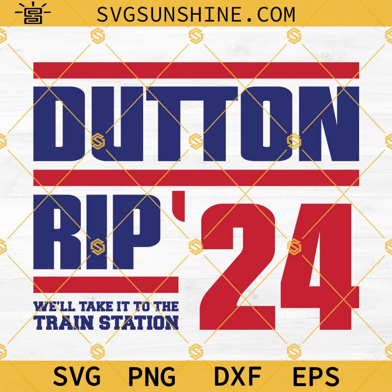 Dutton Rip 24 SVG, We'll Take It To The Train Station SVG, Dutton Rip