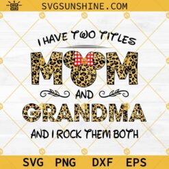 Leopard Pattern Mom And Grandma Svg, I Have Two Titles Mom And Grandma And I Rock Them Both Svg, Mothers Day Svg