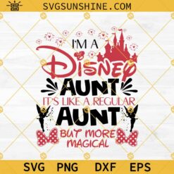 Aunt Svg, Disney Aunt Svg, I'm A Disney Aunt It's Like A Regular Aunt But More Magical Svg, Magical Kingdom Svg