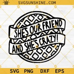 Stranger Things She's Our Friend and She's Crazy SVG PNG DXF EPS Cricut Silhouette