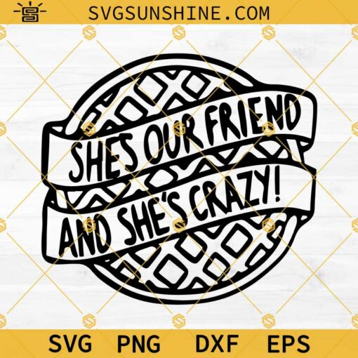 Stranger Things She’s Our Friend and She’s Crazy SVG PNG DXF EPS Cricut Silhouette