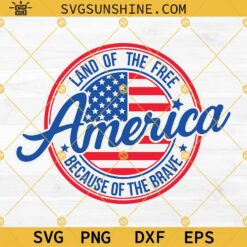 America Land Of The Free Because Of The Brave SVG, America SVG, Patriotic SVG, 4th Of July SVG