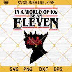 In A World Full Of Tens Be An Eleven SVG, Stranger Things SVG, Eleven Stranger Things SVG