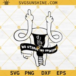 Uterus Middle Finger SVG, No Uterus No Opinion SVG, Pro Choice SVG, Feminism SVG, Flower Uterus SVG PNG DXF EPS Cut Files For Shirts