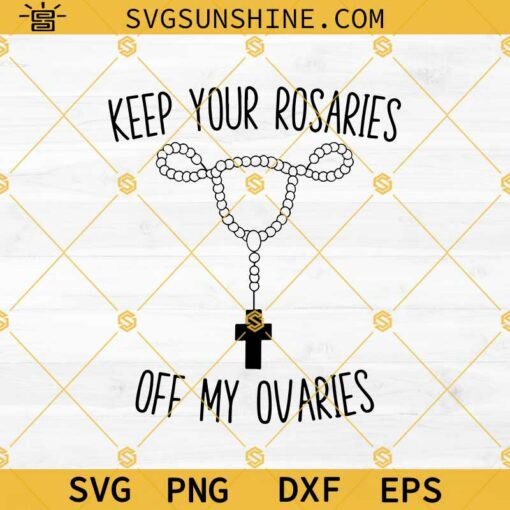 Keep Your Rosaries Off My Ovaries SVG, Uterus Svg, Women’s Rights Svg, Pro Choice Svg