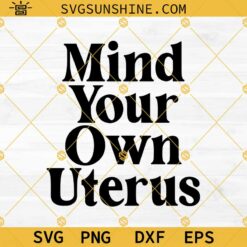 Mind Your Own Uterus Svg, Pro Choice Svg, Feminist Svg, My Body My Choice Svg