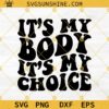 Pro Choice SVG shirt, It's My Body It's My Choice Svg, Roe v Wade Svg, Reproductive Rights Svg, Women's Rights Svg Cut file for cricut