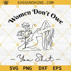 Women Don't Owe You Shit Svg, Feminism Svg, Girl Power Svg, Pro Choice Svg, Floral Woman Svg, Female Body Line Art Svg
