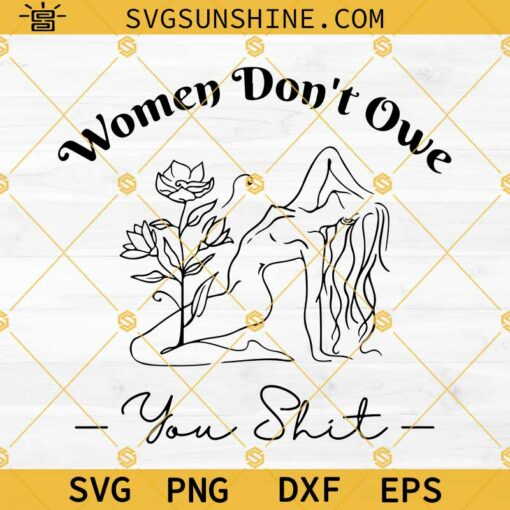 Women Don’t Owe You Shit Svg, Feminism Svg, Girl Power Svg, Pro Choice Svg, Floral Woman Svg, Female Body Line Art Svg