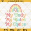Pro Choice SVG, My Body My Rules My Choice SVG PNG DXF EPS Cricut Silhouette