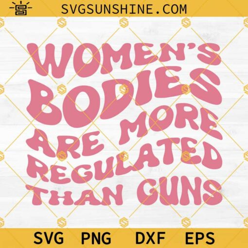 Pro Choice SVG, Womens Rights SVG, Women’s Bodies Are More Regulated Than Guns SVG PNG DXF EPS Digital Download