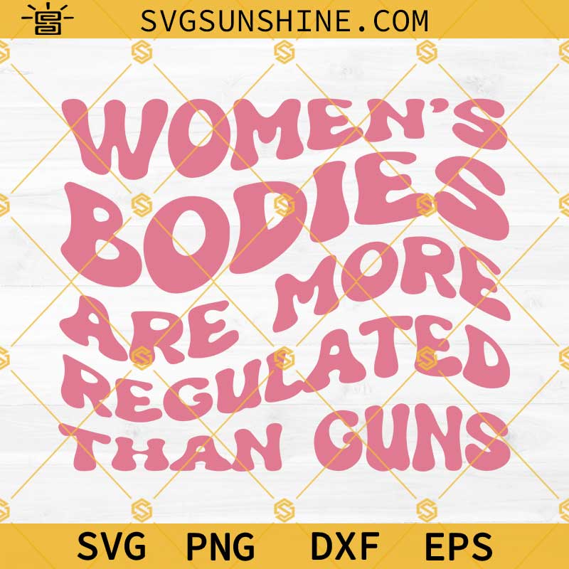 Pro Choice SVG, Womens Rights SVG, Women's Bodies Are More Regulated Than Guns SVG PNG DXF EPS Digital Download