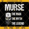Murse The Nan The Myth The Legend SVG, Male Nurse SVG, RN LPN CNA Medical Clinical SVG