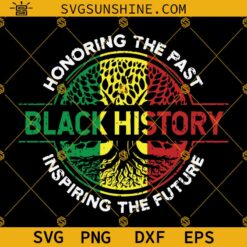 Black History SVG, Honoring The Past Inspiring The Future SVG, Juneteenth SVG