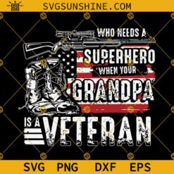 Who Needs A Superhero Granpa Veteran SVG, Veteran Day SVG, Fathers Day SVG, Granpa Veteran SVG PNG DXF EPS
