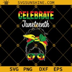 Celebrate Juneteenth Black Women Messy Bun SVG, Celebrate Juneteenth SVG, Messy Bun Juneteenth SVG PNG DXF EPS Cut Files