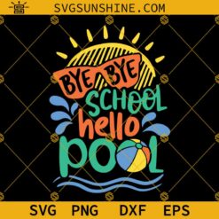 Bye Bye School Hello Pool Svg, Last Day of School Svg, Hello Summer Kids Vacation Svg, End of School Svg Dxf Eps Png Silhouette Cricut