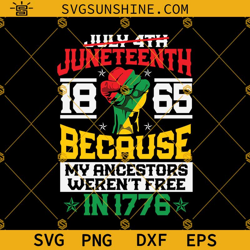 Juneteenth SVG, Freedom Day SVG, BLM SVG, Juneteenth 1865 Because My Ancestors Weren't Free In 1776 SVG, Equality Rights SVG, Africa Black History SVG