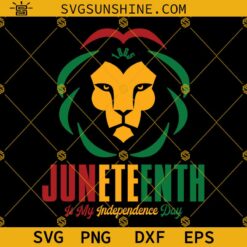 Rasta Lion Juneteenth Is My Independence Day SVG PNG DXF EPS Cut Files For Cricut Silhouette