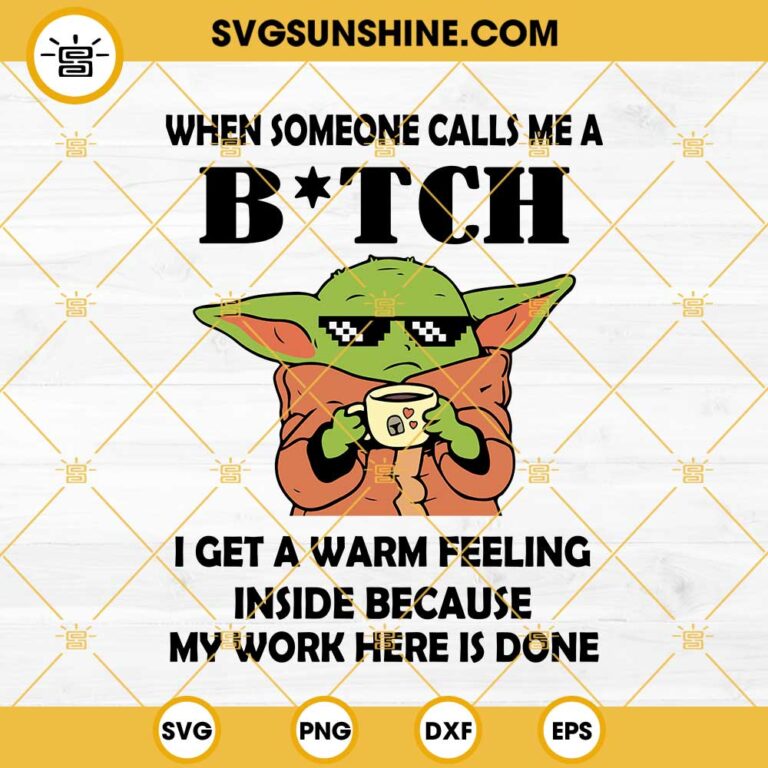 Baby Yoda SVG, When Someone Calls Me A Bitch I Get A Warm Feeling ...