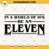 In a World of 10's Be An Eleven SVG, Eleven Stranger Things SVG PNG DXF EPS Digital Download