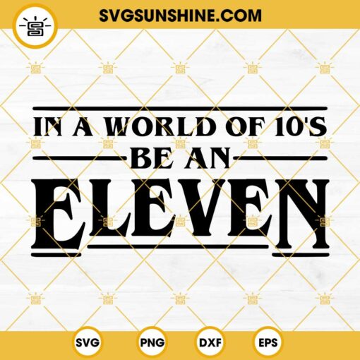 In a World of 10’s Be An Eleven SVG, Eleven Stranger Things SVG PNG DXF EPS Digital Download
