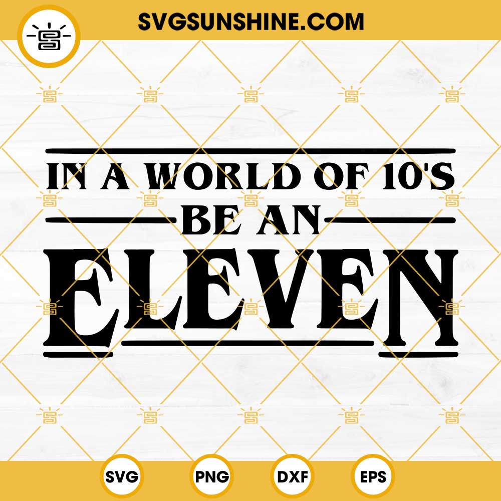 In a World of 10's Be An Eleven SVG, Eleven Stranger Things SVG PNG DXF EPS Digital Download