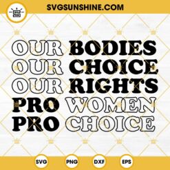 Our Bodies Our Choice Our Rights SVG, Pro Women Pro choice SVG, Roe Vs Wade SVG, Pro Roe SVG