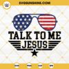 Talk To Me Jesus SVG, American Flag Sunglasses SVG, Christian 4th Of July SVG