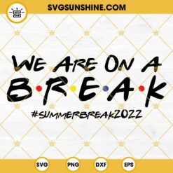 We Are On A Break SVG, Summer Break 2022 SVG PNG DXF EPS Cricut Silhouette