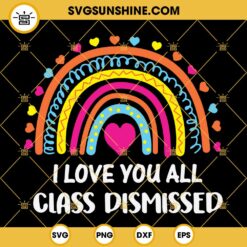 I Love You All Class Dismissed SVG, Last Day Of School SVG, Teacher SVG, Teacher Life SVG, Day Of School SVG