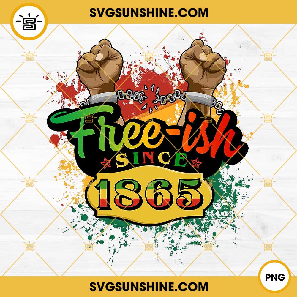 Juneteenth PNG, Juneteenth Free-ish Since 1865 PNG Vector Clipart Designs For Shirts
